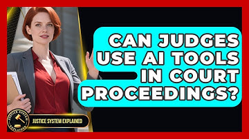 Can Judges Use AI Tools in Court Proceedings? - Justice System Explained