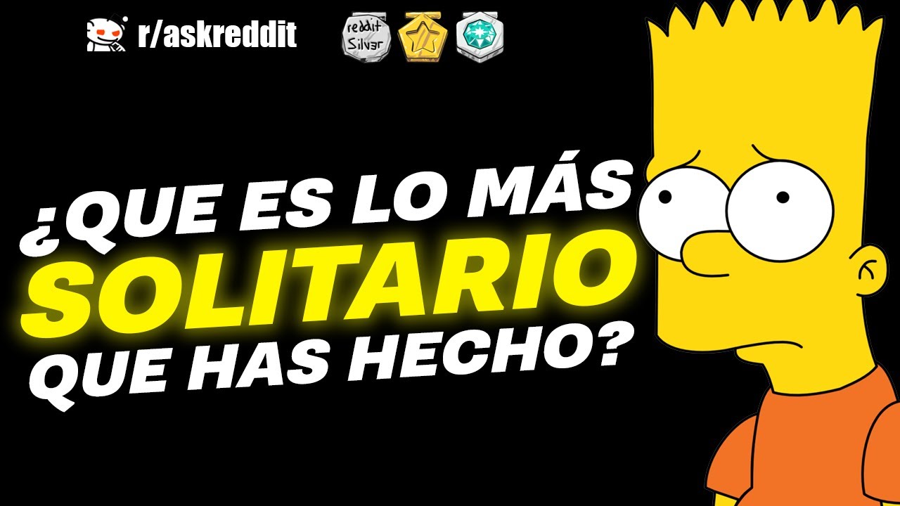 ¿Cuál es la cosa más solitaria que has hecho? - Preguntas de Reddit.