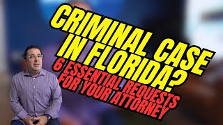 Criminal Case in Florida? 6 Essential Requests for Your Attorney