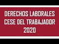 DERECHOS LABORALES I CESE DEL TRABAJADOR 2020.