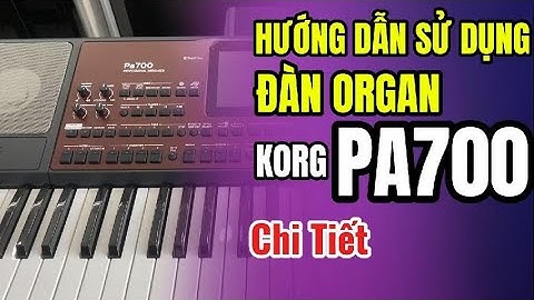 Hướng Dẫn Sử Dụng Đàn Korg PA700 Chi Tiết || NHẠC CỤ THIỆN ORGAN