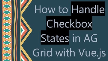How to Handle Checkbox States in AG Grid with Vue.js