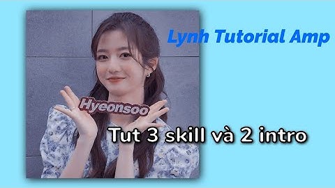 Tut 3 skills và 2 intro thịnh hành nè (Amp tut part 3) [Lynh Tutorial Amp]