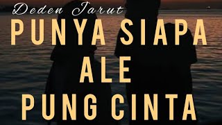 Punya Siapa Ale Pung Cinta Deden Jarut Cover