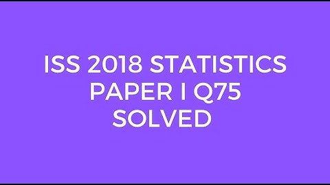 Indian Statistical Service (ISS) 2018 Statistics Paper I Set A Q75 Solved