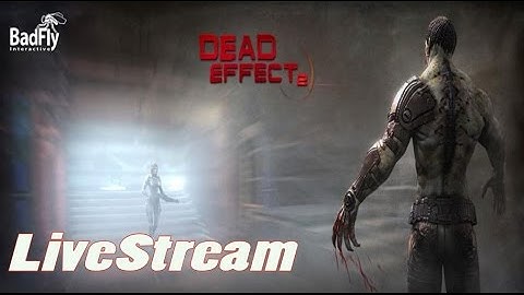 Dead Effect 2 (by BadFly Interactive) iOS / Android HD LiveStream