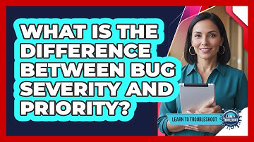 What Is the Difference Between Bug Severity and Priority?