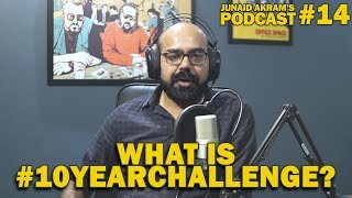 What is 10 Year Challenge? | Junaid Akram's Podcast #14