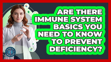 Are There Immune System Basics You Need To Know To Prevent Deficiency? - All About the Immune System