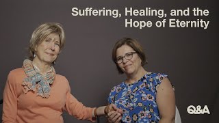 Suffering, Healing, and the Hope of Eternity | Joni Eareckson Tada & Nancy Guthrie