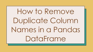 How to Remove Duplicate Column Names in a Pandas DataFrame