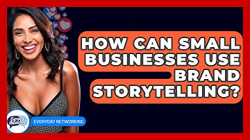 How Can Small Businesses Use Brand Storytelling? - Everyday-Networking