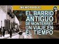 El barrio antiguo de Monterrey – Un viaje en el tiempo