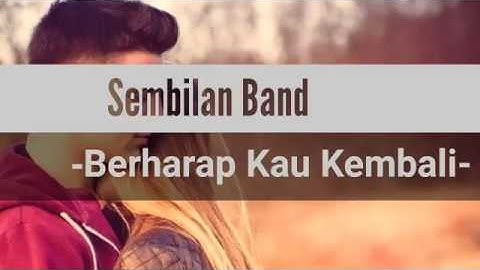 SEMBILAN BAND - BERHARAP KAU KEMBALI (Lyrics,Teks)