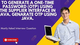 To generate a One-Time Password (OTP) using the Supplier interface in JAVA. Genarate OTP using JAVA.