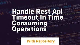 handle rest api timeout in time consuming operations
