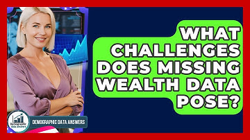 What Challenges Does Missing Wealth Data Pose? - Demographic Data Answers