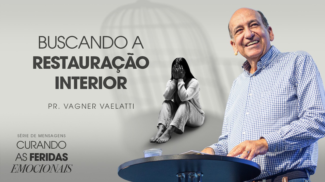 Curando Feridas Emocionais: Buscando a Restauração Interior | Pr. Vagner Vaelatti