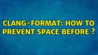 Clang-Format How To Prevent Space Before ?