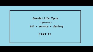 Servlet Life Cycle : init() service() destroy()  : Part II