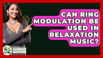 Can Ring Modulation Be Used In Relaxation Music? - Holistic Harmony Music