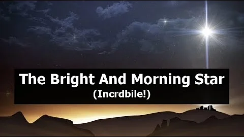 The Bright And Morning Star (Incredible!)