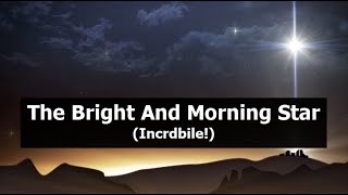 The Bright And Morning Star (Incredible!)