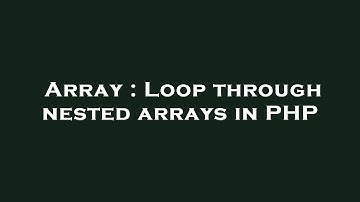 Array : Loop through nested arrays in PHP