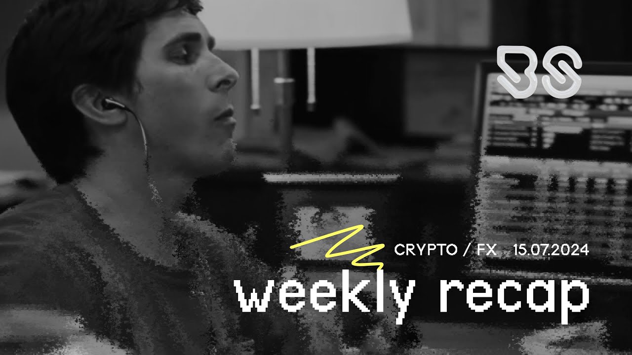BS Weekly Recap CRYPTO/FX 15.07.2024
