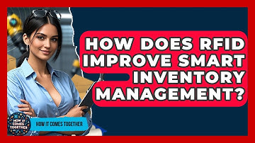 How Does RFID Improve Smart Inventory Management? - How It Comes Together