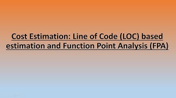 Cost Estimation: Line of Code (LOC) based estimation and Function Point Analysis (FPA)