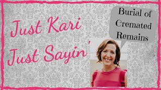Just Kari Just Sayin' : Burial of Cremated Remains