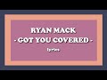 Got You Covered - Ryan Mack (Lyrics)