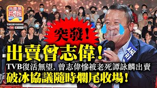 2.24 突發!【出賣曾志偉!】TVB復活無望,曾志偉慘被老死譚詠麟出賣,破冰協議隨時爛尾收場!