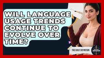 Will Language Usage Trends Continue to Evolve Over Time? | The Daily Definition News