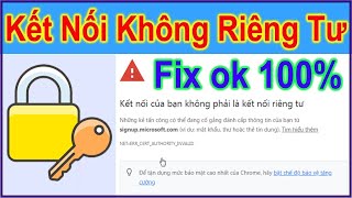 Sửa lỗi Kết nối của bạn không phải là kết nối riêng tư thành công 100%