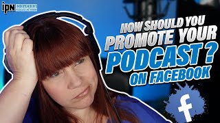 How Should You Promote Your Podcast On Facebook? 🎙 Independent Podcast Network