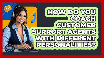 How Do You Coach Customer Support Agents With Different Personalities? - Customer Support Coach