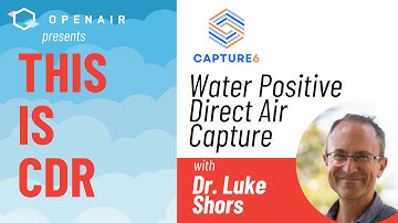 This Is CDR: Capture6 - Water Positive Direct Air Capture with Dr. Luke Shors
