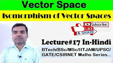 Vector Space - Isomorphism of Vector Spaces in Hindi (Lecture17)
