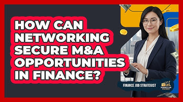 How Can Networking Secure M&A Opportunities In Finance? - Finance Job Strategist