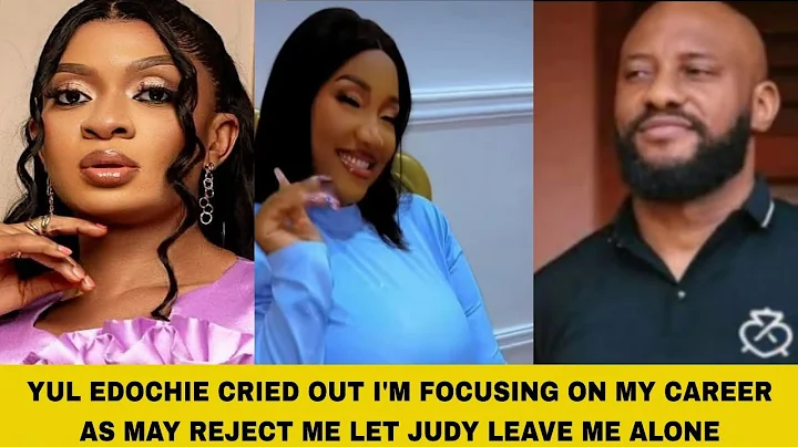 YUL EDOCHIE CRIED OUT I'M FOCUSING ON MY CAREER AS MAY REJECT ME LET JUDY LEAVE ME ALONE