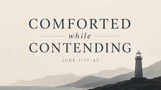 Comforted While Contending - Jude 1:17-23