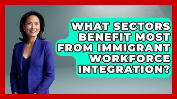 What Sectors Benefit Most From Immigrant Workforce Integration? - Immigrant Job Answers