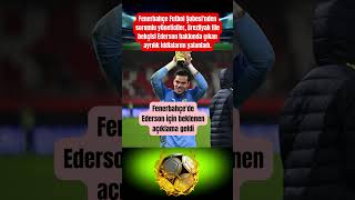 Fenerbahçe'de Ederson için beklenen açıklama geldi #mobtechno #fenerbahçe