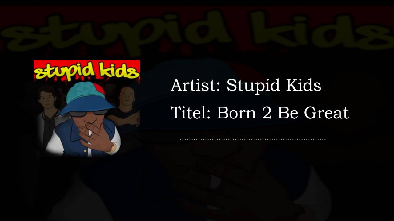 Watch Stupid Kids - Born 2 Be Great on YouTube