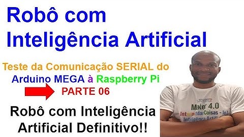 Robô com IA Definitivo 06 - Teste da comunicação SERIAL do Arduino(Corpo) com a Raspberry(Cérebro)