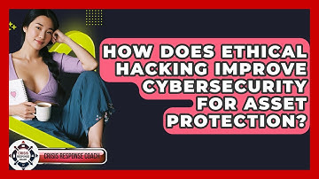 How Does Ethical Hacking Improve Cybersecurity For Asset Protection? - Crisis Response Coach