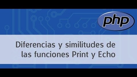 Diferencias y similitudes entre las funciones PHP Print y Echo