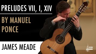 M. Ponce's "Preludes VII, I, XIV" played by James Meade on a G.V. Rubio, Rothel & Vowinkel guitars